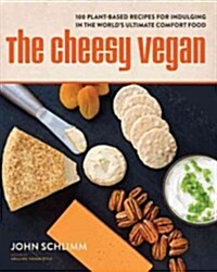 The Cheesy Vegan: More Than 125 Plant-Based Recipes for Indulging in the Worlds Ultimate Comfort Food (Paperback)