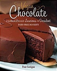 Vegan Chocolate: Unapologetically Luscious and Decadent Dairy-Free Desserts (Hardcover)