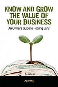 Know and Grow the Value of Your Business: An Owners Guide to Retiring Rich (Paperback)