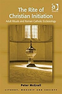 The Rite of Christian Initiation : Adult Rituals and Roman Catholic Ecclesiology (Hardcover, New ed)