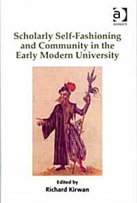 Scholarly Self-Fashioning and Community in the Early Modern University (Hardcover)