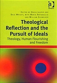Theological Reflection and the Pursuit of Ideals : Theology, Human Flourishing and Freedom (Hardcover, New ed)