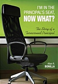 I′m in the Principal′s Seat, Now What?: The Story of a Turnaround Principal (Paperback)