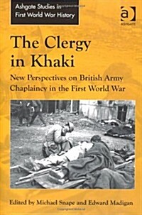 The Clergy in Khaki : New Perspectives on British Army Chaplaincy in the First World War (Hardcover, New ed)