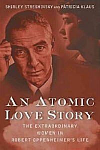 An Atomic Love Story: The Extraordinary Women in Robert Oppenheimers Life (Hardcover)
