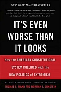 Its Even Worse Than It Looks: How the American Constitutional System Collided with the New Politics of Extremism (Paperback)