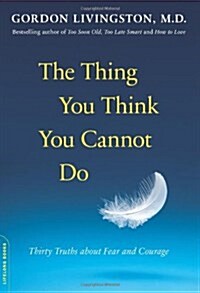 The Thing You Think You Cannot Do: Thirty Truths about Fear and Courage (Paperback)