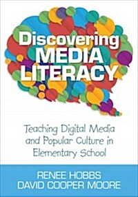 Discovering Media Literacy: Teaching Digital Media and Popular Culture in Elementary School (Paperback)