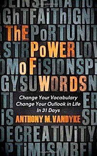 The Power of Words: Change Your Vocabulary Change Your Outlook in Life in 31 Days (Paperback)