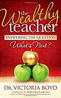 The Wealthy Teacher: Answering the Question Whats Next? (Paperback)