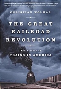 The Great Railroad Revolution: The History of Trains in America (Paperback)