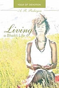 Living a Bhakti Life: Yoga of Devotion (Hardcover)