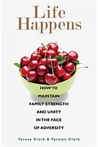 Life Happens: How to Maintain Family Strength and Unity in the Face of Adversity (Paperback)