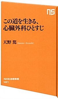 この道を生きる、心臟外科ひとすじ (NHK出版新書 401) (新書)