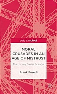 Moral Crusades in an Age of Mistrust : The Jimmy Savile Scandal (Hardcover)