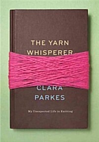 The Yarn Whisperer: My Unexpected Life in Knitting (Hardcover)