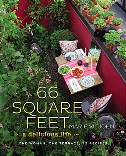 66 Square Feet: A Delicious Life: One Woman, One Terrace, 92 Recipes (Hardcover)