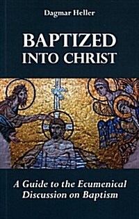 Baptized Into Christ: A Guide to the Ecumenical Discussion on Baptism (Paperback)
