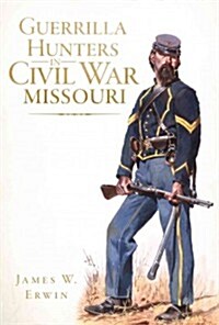 Guerrilla Hunters in Civil War Missouri (Paperback)