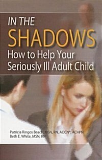 In the Shadows: How to Help Your Seriously Ill Adult Child (Paperback)