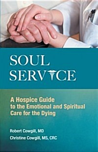 Soul Service: A Hospice Guide to the Emotional and Spiritual Care for the Dying (Paperback)