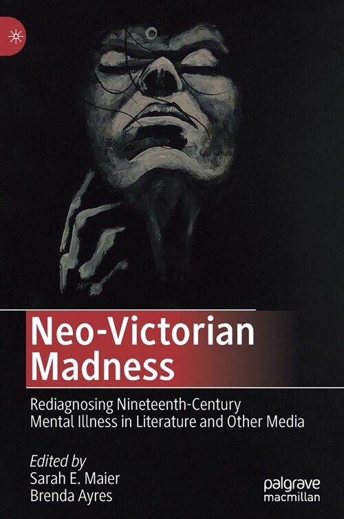 Neo-Victorian Madness: Rediagnosing Nineteenth-Century Mental Illness in Literature and Other Media (Hardcover, 2020)