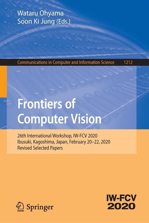 Frontiers of Computer Vision: 26th International Workshop, Iw-Fcv 2020, Ibusuki, Kagoshima, Japan, February 20-22, 2020, Revised Selected Papers (Paperback, 2020)