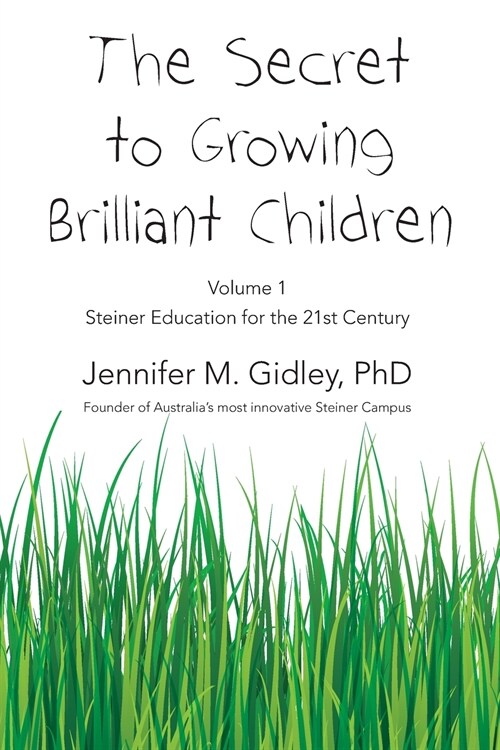 The Secret to Growing Brilliant Children: Volume 1: Steiner Education for the 21st Century (Paperback)