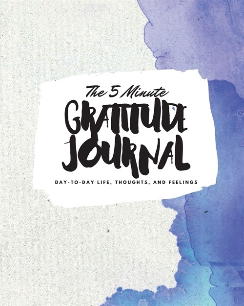 The 5 Minute Gratitude Journal: Day-To-Day Life, Thoughts, and Feelings (8x10 Softcover Journal) (Paperback)