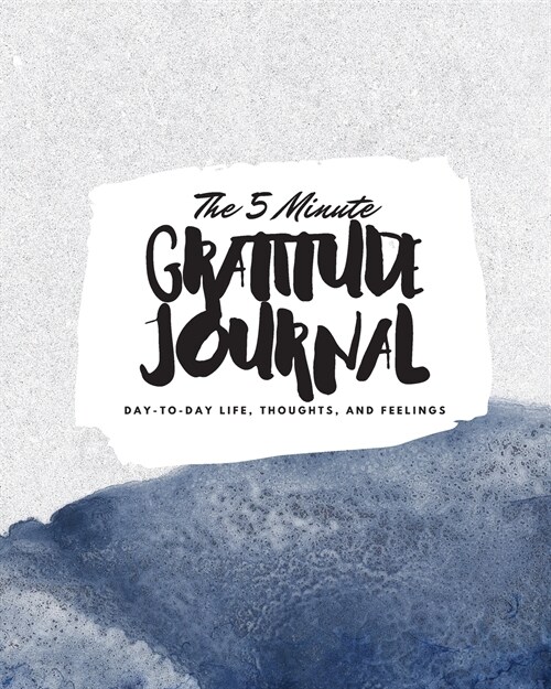 The 5 Minute Gratitude Journal: Day-To-Day Life, Thoughts, and Feelings (8x10 Softcover Journal) (Paperback)