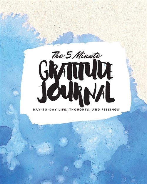 The 5 Minute Gratitude Journal: Day-To-Day Life, Thoughts, and Feelings (8x10 Softcover Journal) (Paperback)