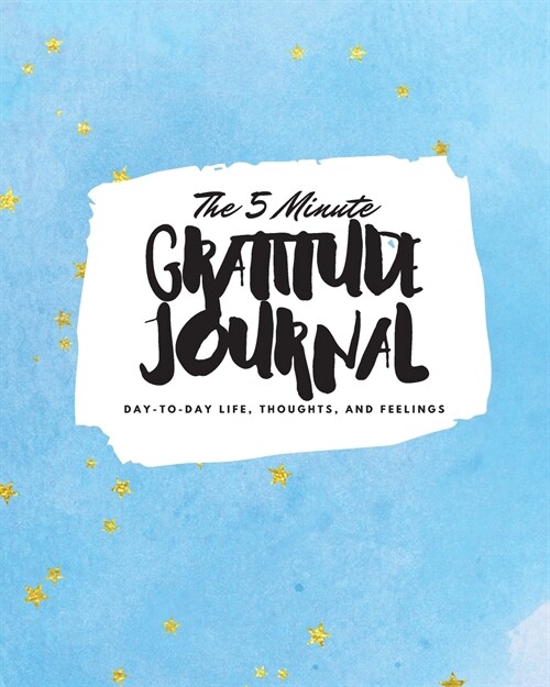 The 5 Minute Gratitude Journal: Day-To-Day Life, Thoughts, and Feelings (8x10 Softcover Journal) (Paperback)