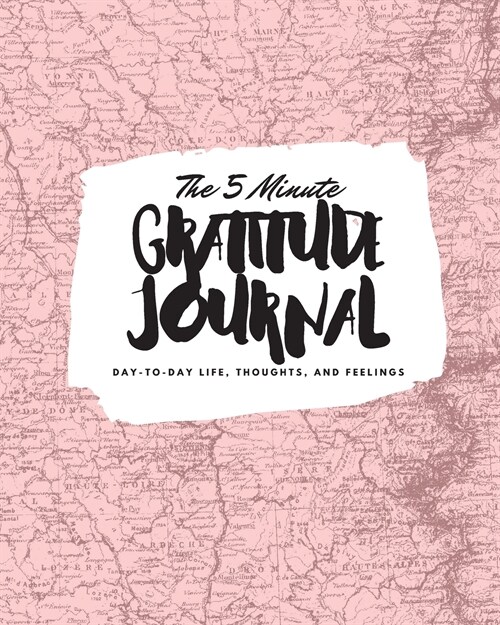 The 5 Minute Gratitude Journal: Day-To-Day Life, Thoughts, and Feelings (8x10 Softcover Journal) (Paperback)