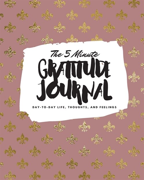 The 5 Minute Gratitude Journal: Day-To-Day Life, Thoughts, and Feelings (8x10 Softcover Journal) (Paperback)