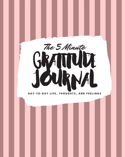 The 5 Minute Gratitude Journal: Day-To-Day Life, Thoughts, and Feelings (8x10 Softcover Journal) (Paperback)