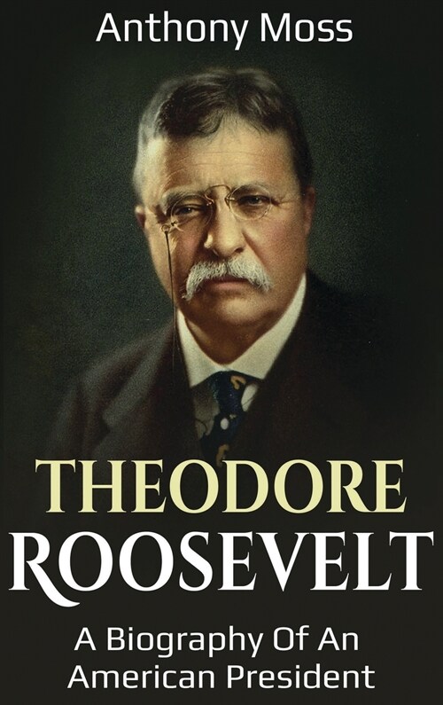 Theodore Roosevelt: A biography of an American President (Hardcover)