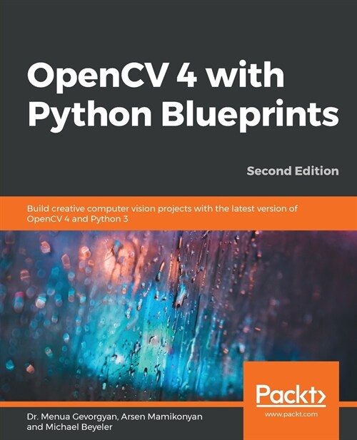 OpenCV 4 with Python Blueprints : Build creative computer vision projects with the latest version of OpenCV 4 and Python 3, 2nd Edition (Paperback, 2 Revised edition)