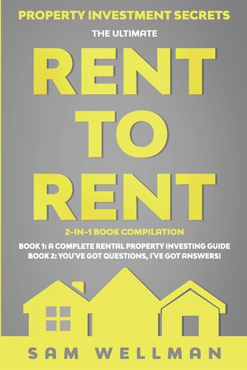 Property Investment Secrets - The Ultimate Rent To Rent 2-in-1 Book Compilation - Book 1: A Complete Rental Property Investing Guide - Book 2: Youve (Paperback)