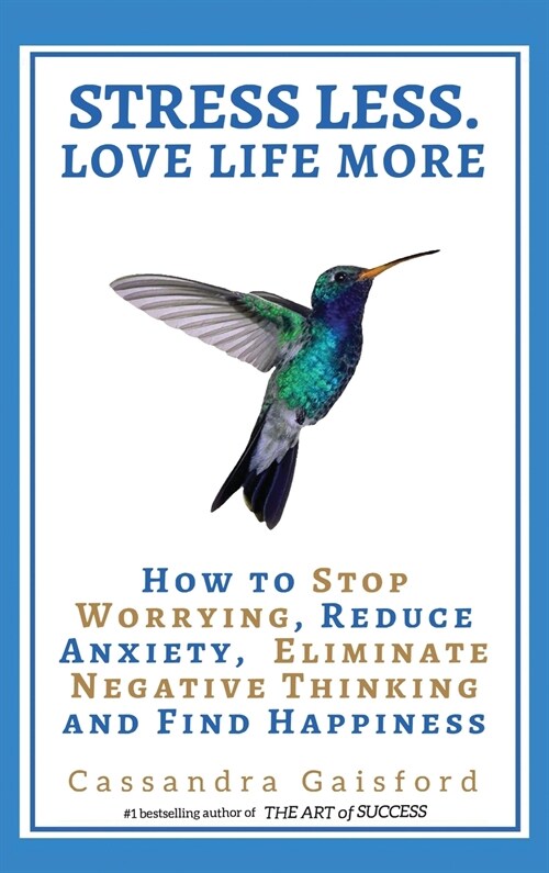 Stress Less. Love Life More: How to Stop Worrying, Reduce Anxiety, Eliminate Negative Thinking and Find Happiness (Hardcover)