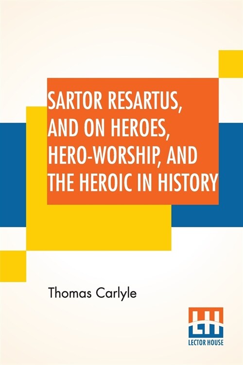 Sartor Resartus, And On Heroes, Hero-Worship, And The Heroic In History: With Introduction By Professor W. H. Hudson Edited By Ernest Rhys (Paperback)