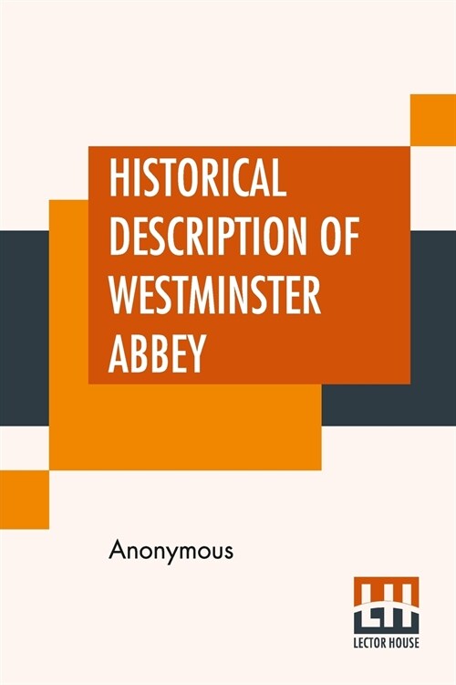 Historical Description Of Westminster Abbey: Its Monuments And Curiosities. (Paperback)