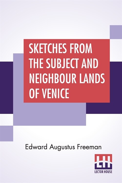 Sketches From The Subject And Neighbour Lands Of Venice: Being A Companion Volume To Subject And Neighbour Lands Of Venice. (Paperback)