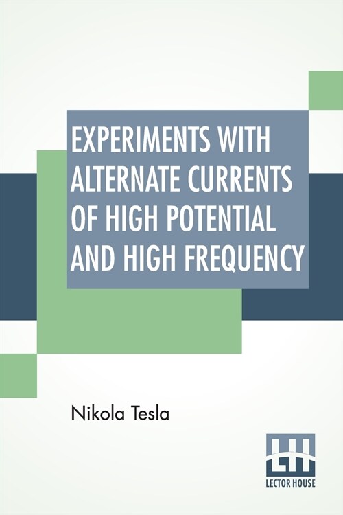 Experiments With Alternate Currents Of High Potential And High Frequency: A Lecture Delivered Before The Institution Of Electrical Engineers, London. (Paperback)