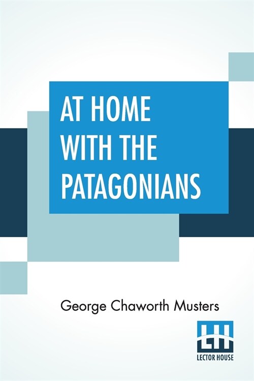 At Home With The Patagonians: A Years Wanderings Over Untrodden Ground From The Straits Of Magellan To The Rio Negro (Paperback)