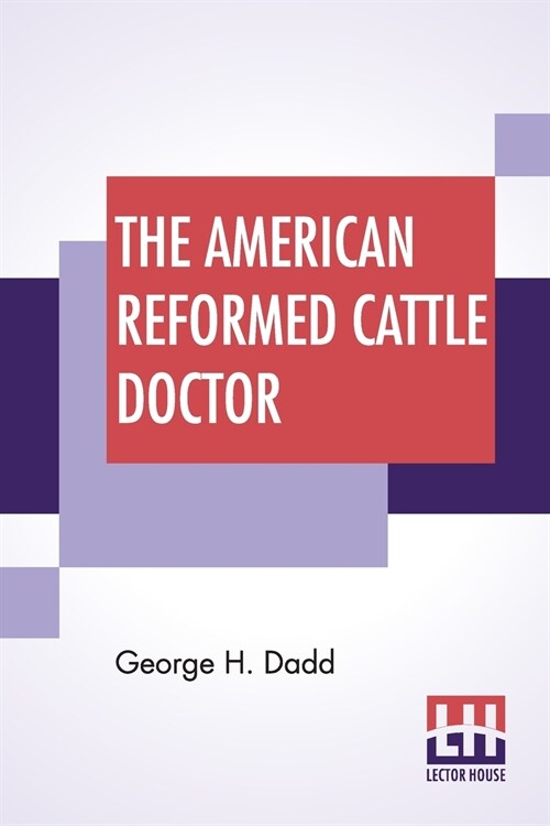 The American Reformed Cattle Doctor: Containing The Necessary Information For Preserving The Health And Curing The Diseases Of Oxen, Cows, Sheep (Paperback)