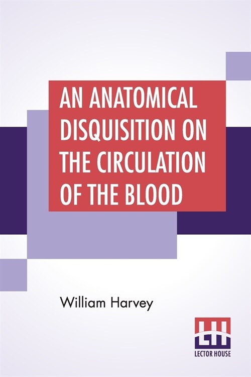 An Anatomical Disquisition On The Circulation Of The Blood: Translated By Robert Willis Revised & Edited By Alexander Bowie, M.D., C.M., (Paperback)