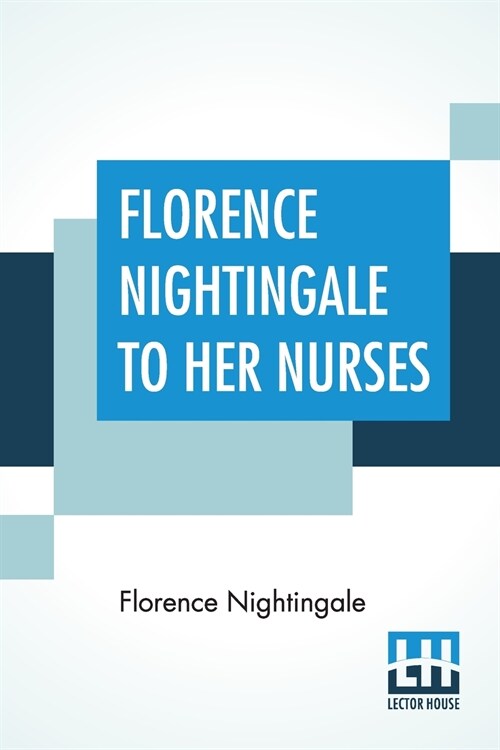 Florence Nightingale To Her Nurses: A Selection From Miss Nightingales Addresses Edited, With Preface By Rosalind Nash (Paperback)