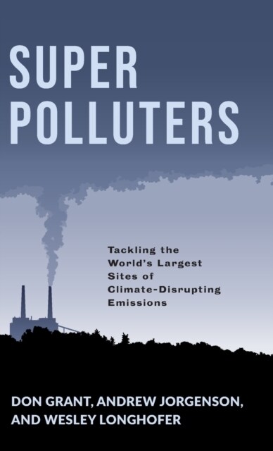 Super Polluters: Tackling the Worlds Largest Sites of Climate-Disrupting Emissions (Hardcover)