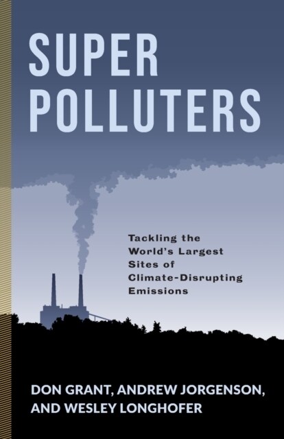 Super Polluters: Tackling the Worlds Largest Sites of Climate-Disrupting Emissions (Paperback)