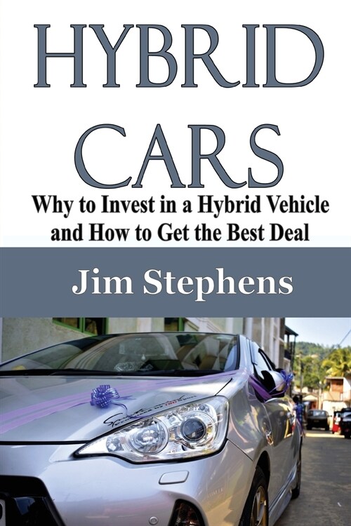 Hybrid Cars: Why to Invest in a Hybrid Vehicle and How to Get the Best Deal (Paperback)